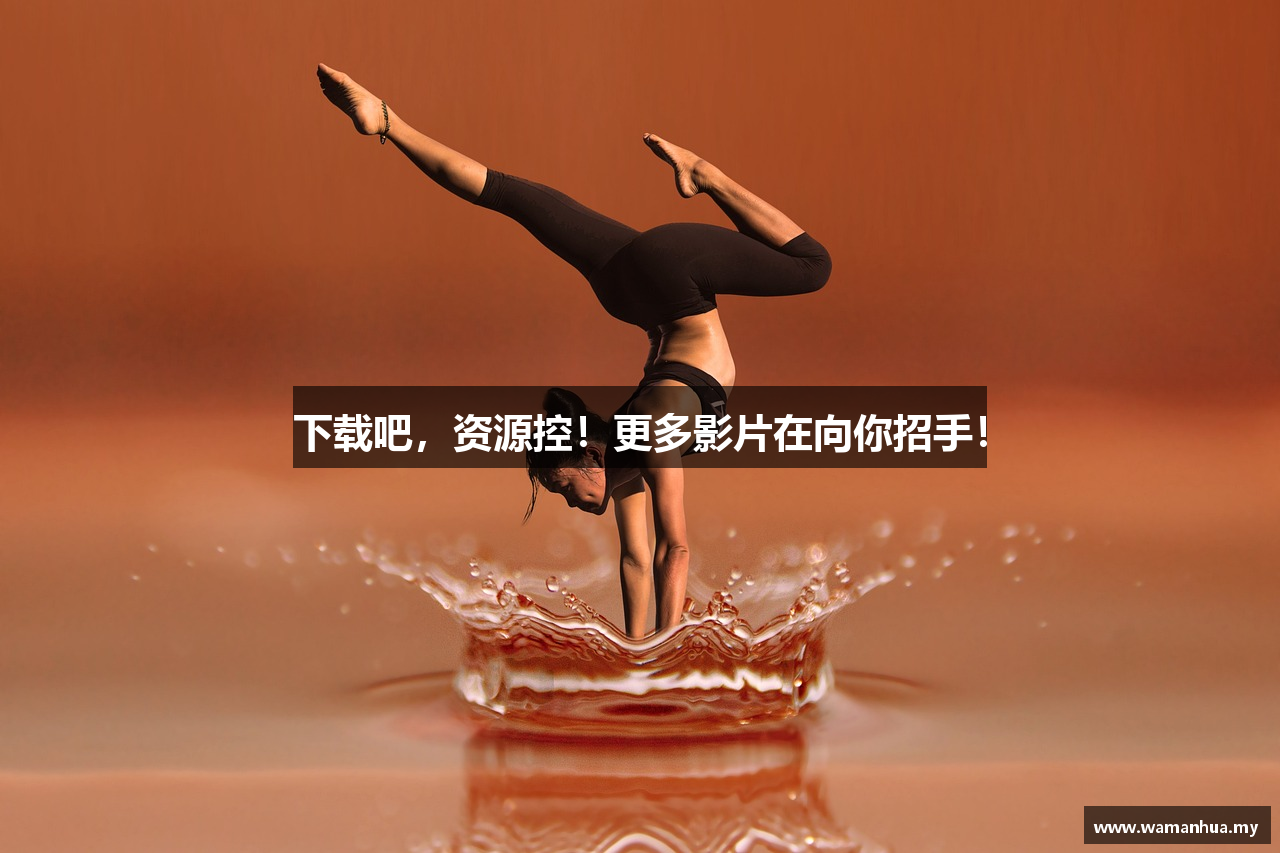 下载吧，资源控！更多影片在向你招手！